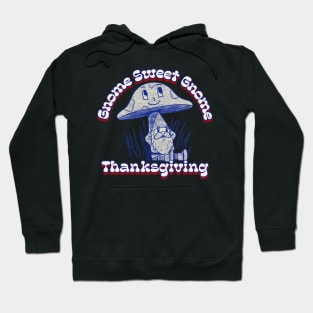 Gnome Sweet Gnome Thanksgiving Gnome Hippie Thanksgiving Hoodie